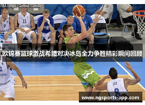 欧锦赛篮球激战希腊对决冰岛全力争胜精彩瞬间回顾