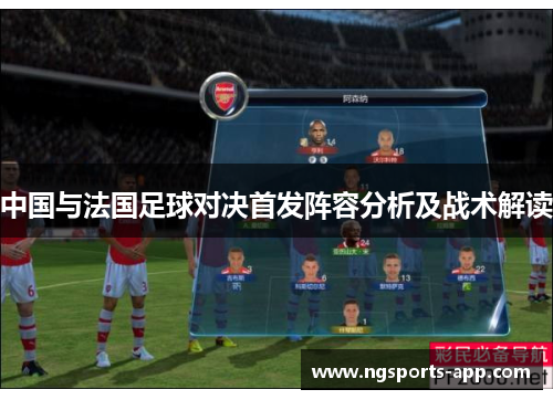 中国与法国足球对决首发阵容分析及战术解读